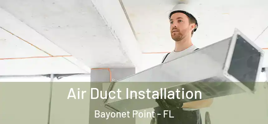 Air Duct Installation Bayonet Point - FL