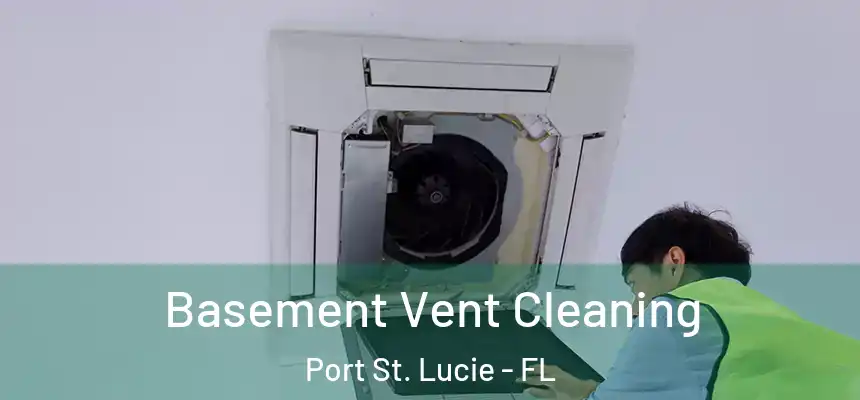 Basement Vent Cleaning Port St. Lucie - FL