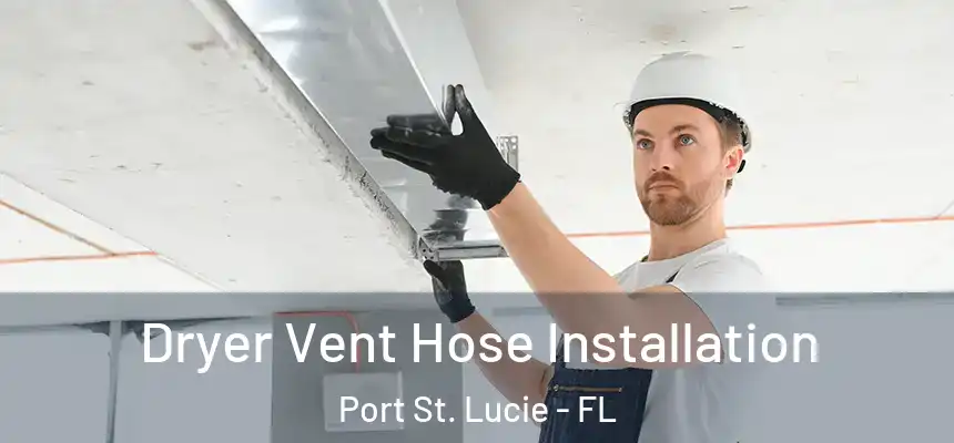  Dryer Vent Hose Installation Port St. Lucie - FL