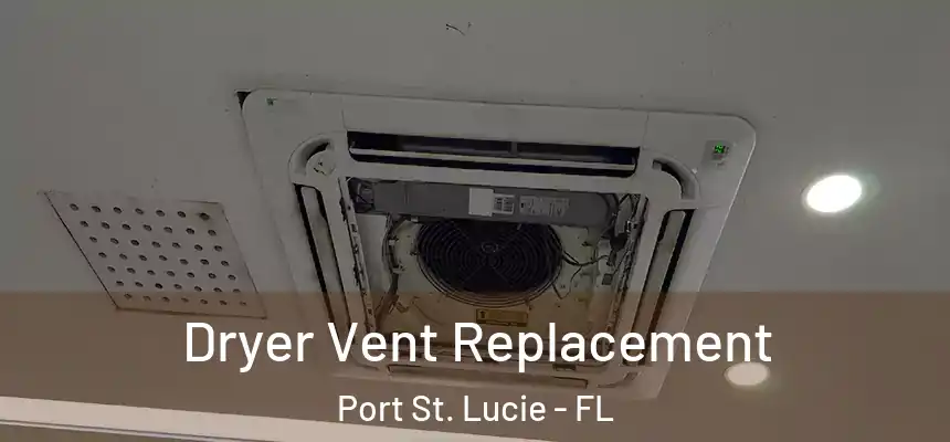  Dryer Vent Replacement Port St. Lucie - FL
