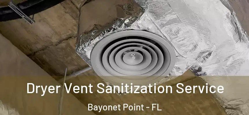 Dryer Vent Sanitization Service Bayonet Point - FL
