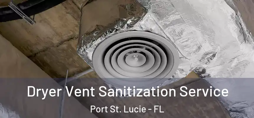 Dryer Vent Sanitization Service Port St. Lucie - FL