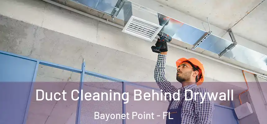 Duct Cleaning Behind Drywall Bayonet Point - FL