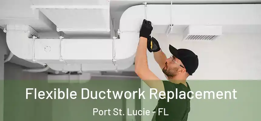 Flexible Ductwork Replacement Port St. Lucie - FL