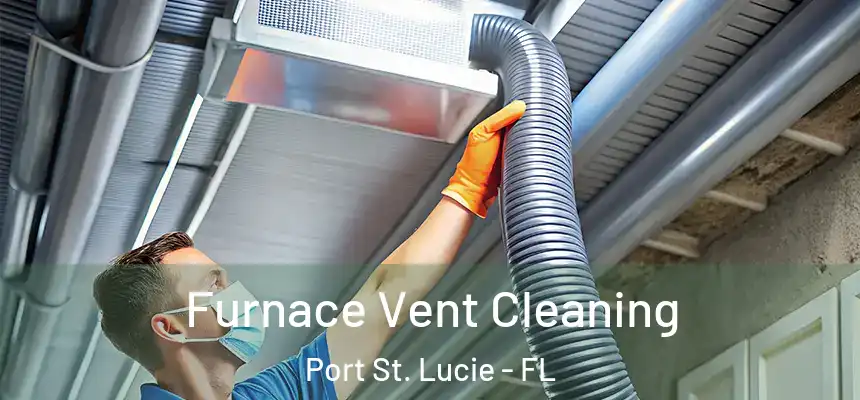  Furnace Vent Cleaning Port St. Lucie - FL
