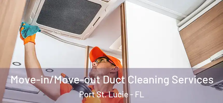 Move-in/Move-out Duct Cleaning Services Port St. Lucie - FL