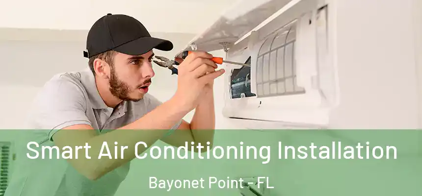 Smart Air Conditioning Installation Bayonet Point - FL